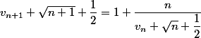 v_{n + 1} + \sqrt {n + 1} + \dfrac 1 2 = 1 + \dfrac n {v_n + \sqrt n + \dfrac 1 2}